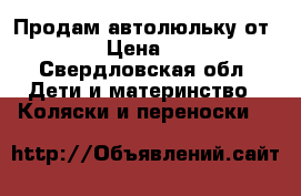 Продам автолюльку от0—13 › Цена ­ 700 - Свердловская обл. Дети и материнство » Коляски и переноски   